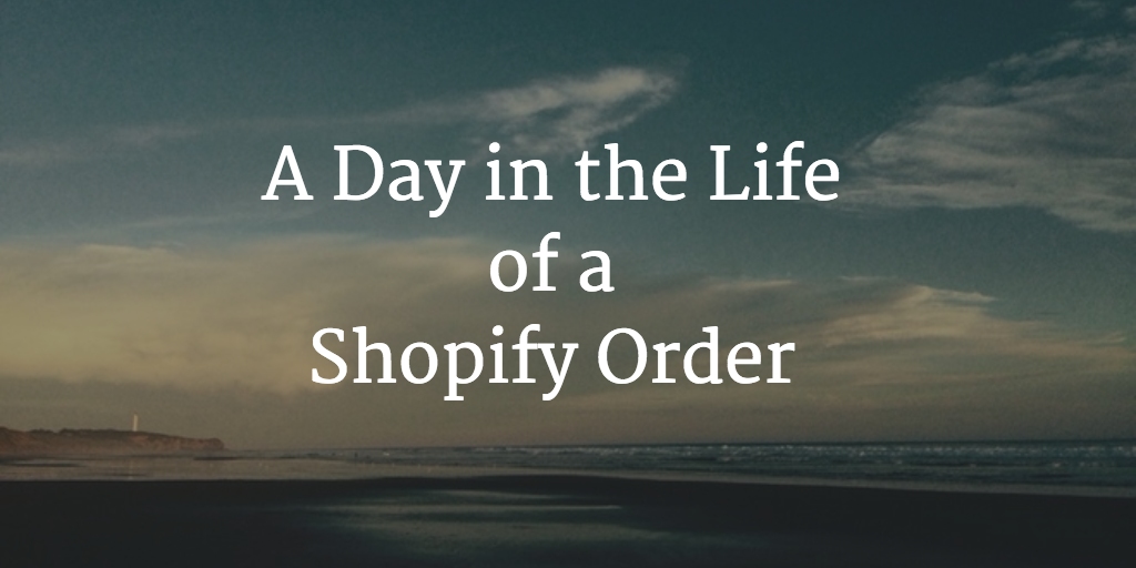 A Day in the Life of a Shopify Order