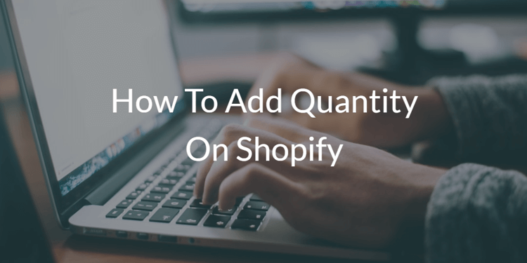 How To Add Quantity On Shopify