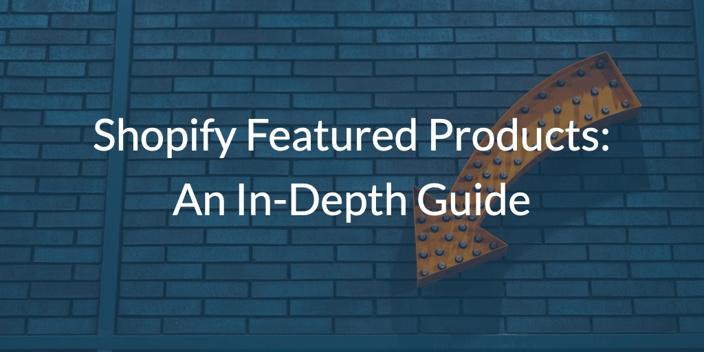 Shopify Featured Products: An In-Depth Guide