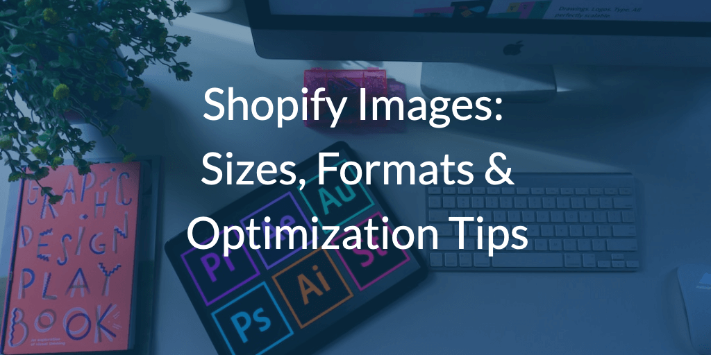 Shopify Images: Sizes, Formats & Optimization Tips