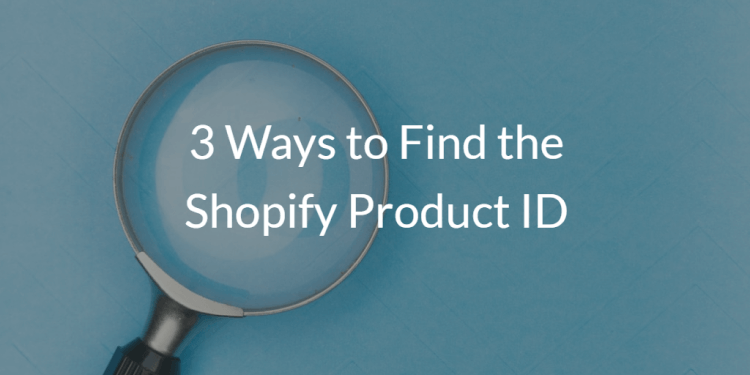 3 Ways to Find the Shopify Product ID
