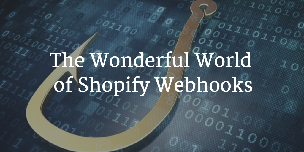 The Wonderful World of Shopify Webhooks