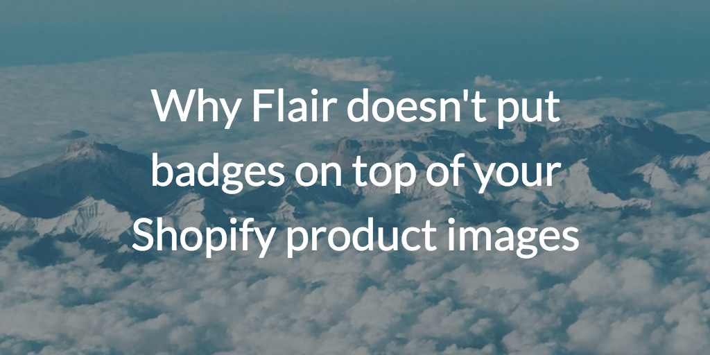 Why Flair doesn't put badges on top of your Shopify product images